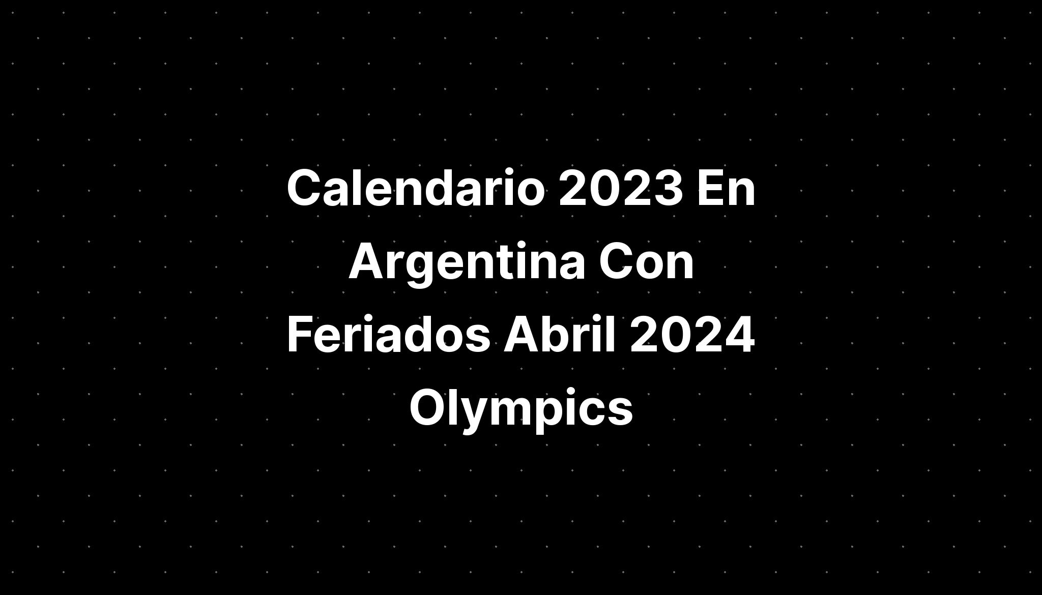 Calendario 2023 En Argentina Con Feriados Abril 2024 Olympics IMAGESEE
